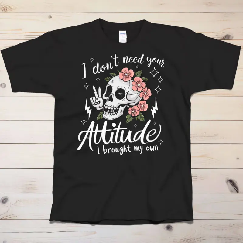 I don't need your attitude T-Shirt