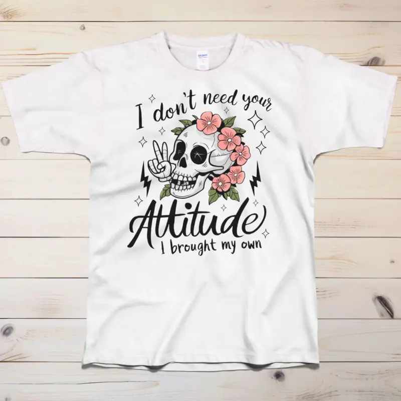 I don't need your attitude T-Shirt