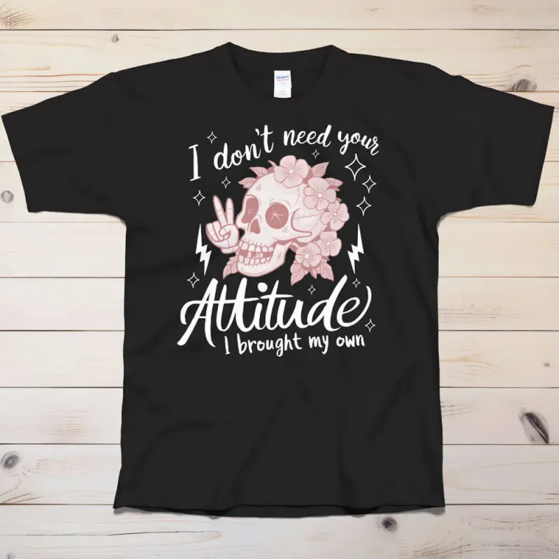 I don't need your attitude T-Shirt