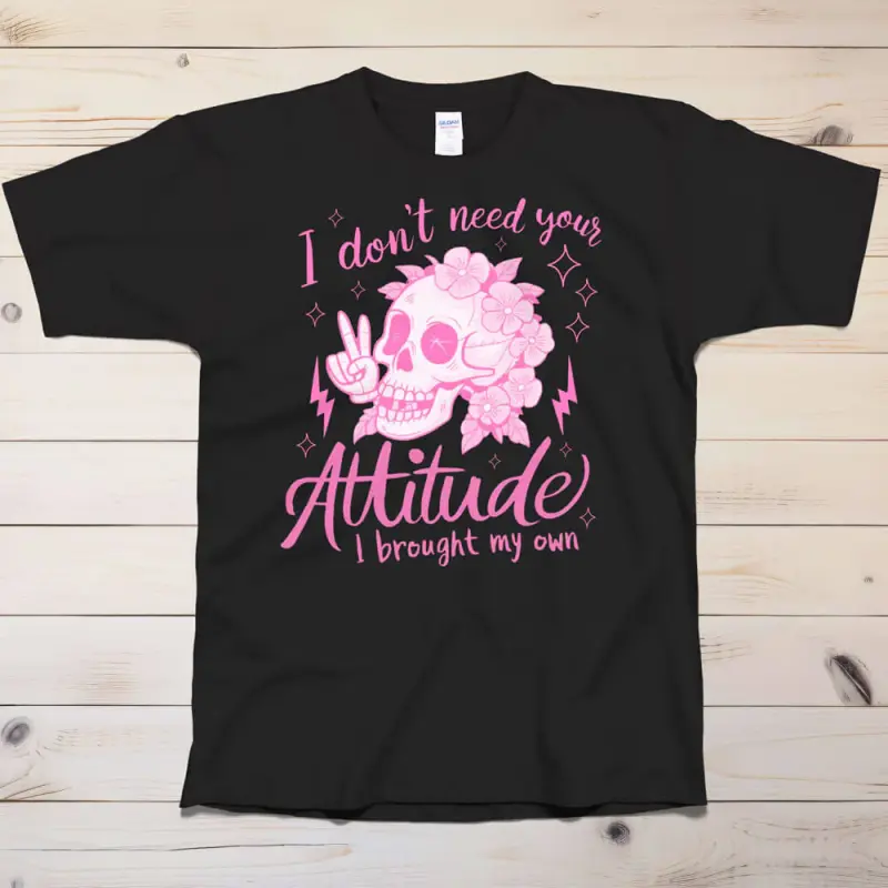 I don't need your attitude T-Shirt