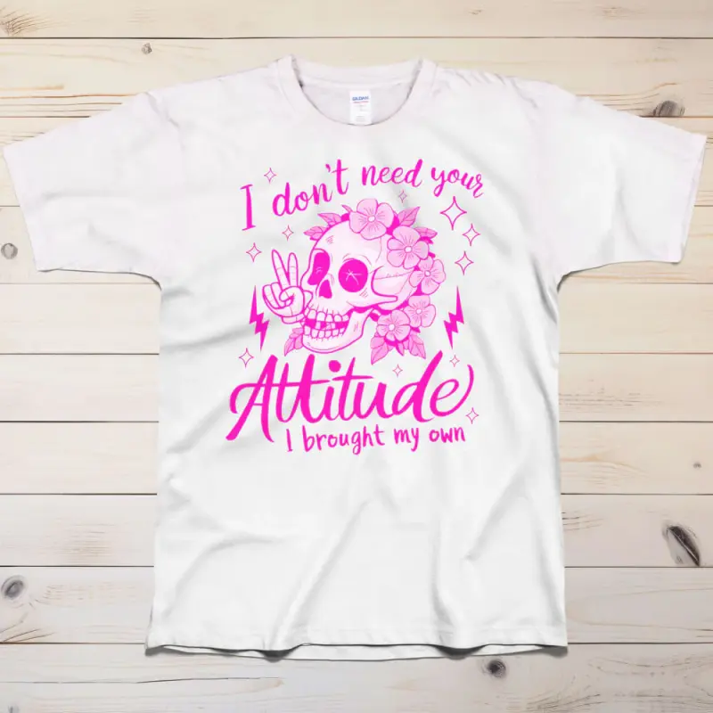 I don't need your attitude T-Shirt