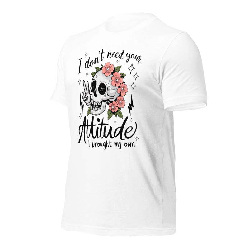 I don't need your attitude T-Shirt
