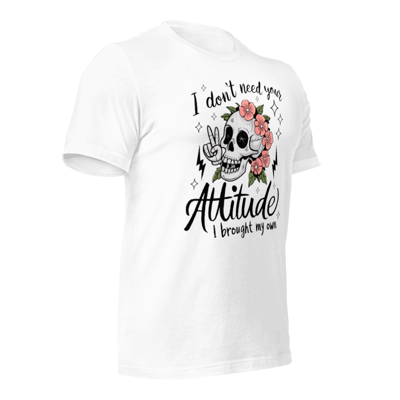 I don't need your attitude T-Shirt
