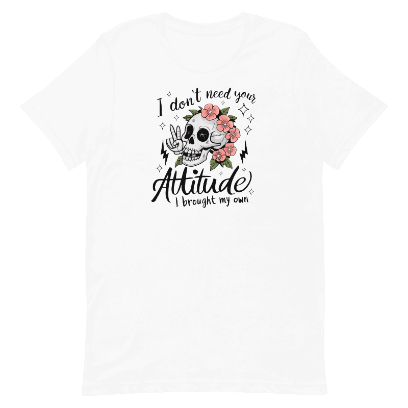 I don't need your attitude T-Shirt
