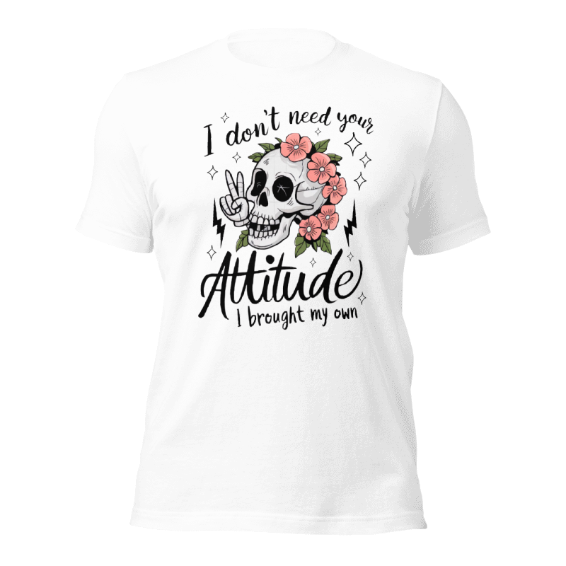 I don't need your attitude T-Shirt