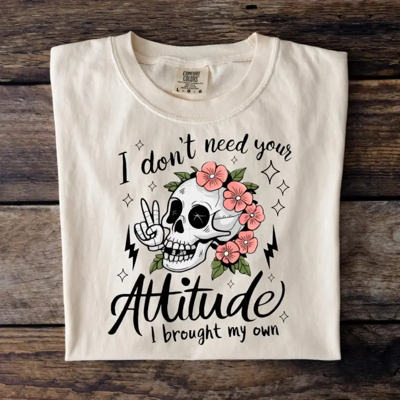 I don't need your attitude T-Shirt